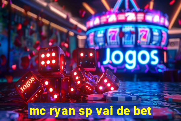 mc ryan sp vai de bet